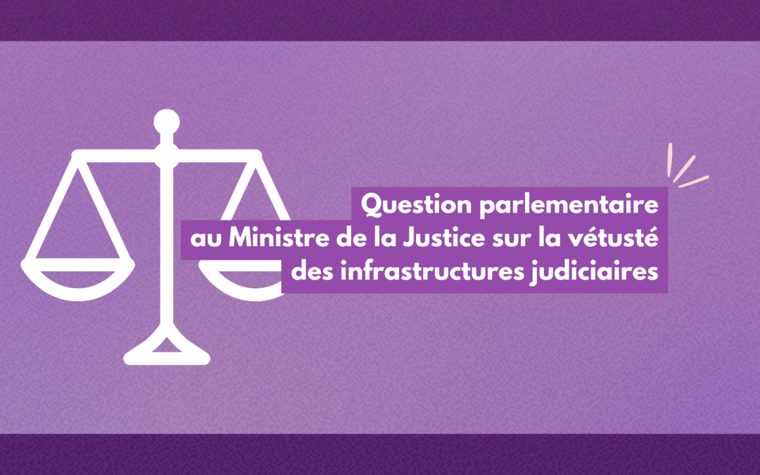 Question parlementaire au Ministre de la Justice sur la vétusté des infrastructures judiciaires